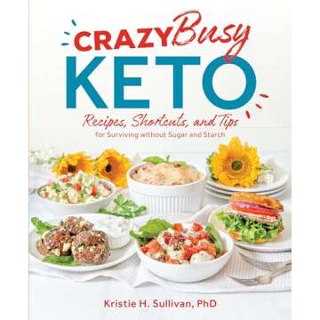 Crazy Busy Keto: Recipes, Shortcuts, and Tips for Surviving without Sugar and Starch
