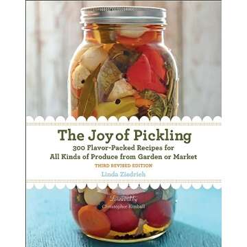 The Joy of Pickling: 300 Flavor-Packed Recipes for All Kinds of Produce from Garden or Market