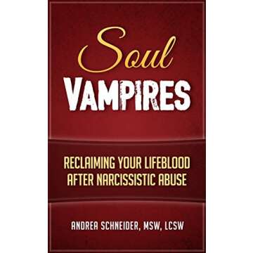Soul Vampires: Reclaim Your Lifeblood After Narcissistic Abuse with Expert Insight