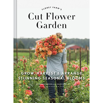 Floret Farm's Cut Flower Garden: Grow, Harvest, and Arrange Stunning Seasonal Blooms (Floret Farms x...