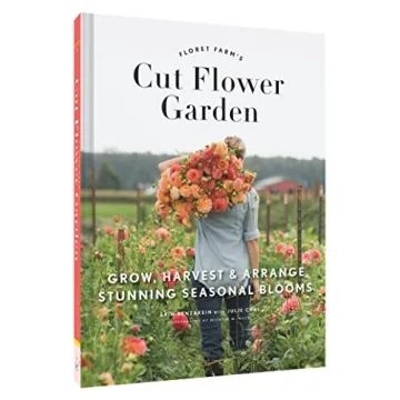 Floret Farm's Cut Flower Garden: Grow, Harvest, and Arrange Stunning Seasonal Blooms (Floret Farms x Chronicle Books)