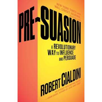 Pre-Suasion: Revolutionize Your Influence and Persuasion Skills