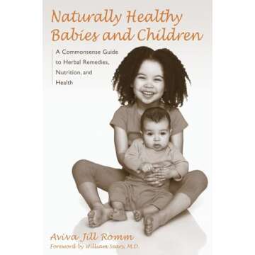 Naturally Healthy Babies and Children: Your Essential Herbal Guide for Family Wellness