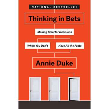 Thinking in Bets: Making Smarter Decisions When You Don't Have All the Facts