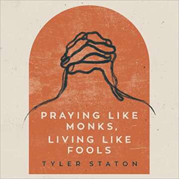 Praying Like Monks, Living Like Fools: An Invitation to the Wonder and Mystery of Prayer