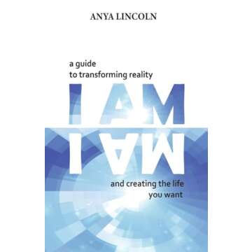 I Am: A Guide to Transforming Reality and Creating the Life You Want