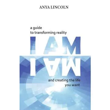 I Am: A Guide to Transforming Reality and Creating the Life You Want