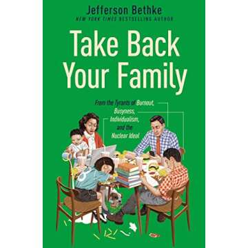 Take Back Your Family: From the Tyrants of Burnout, Busyness, Individualism, and the Nuclear Ideal