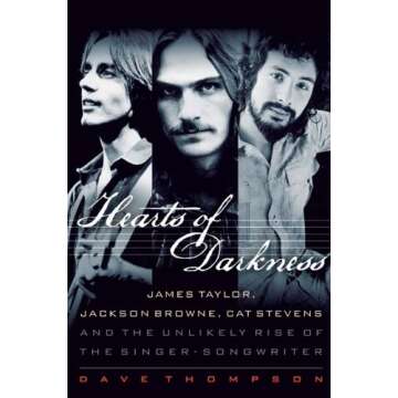 Hearts of Darkness: James Taylor, Jackson Browne, Cat Stevens, and the Unlikely Rise of the Singer-S...