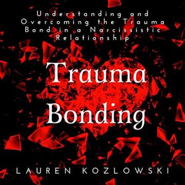 Trauma Bonding: Understanding and Overcoming the Trauma Bond in a Narcissistic Relationship