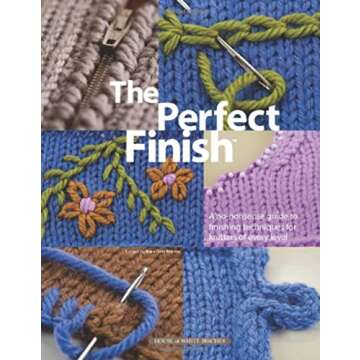 The Perfect Finish: A No-Nonsense Guide to Finishing Techniques for Knitters of Every Level