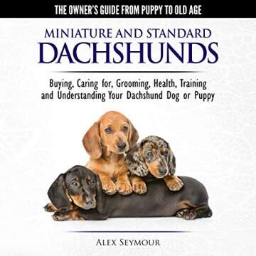 Dachshunds: The Owner's Guide from Puppy to Old Age: Choosing, Caring for, Grooming, Health, Trainin...