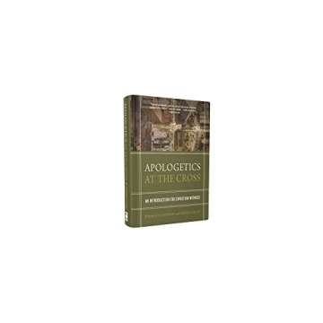 Apologetics at the Cross: A Comprehensive Guide for Faith
