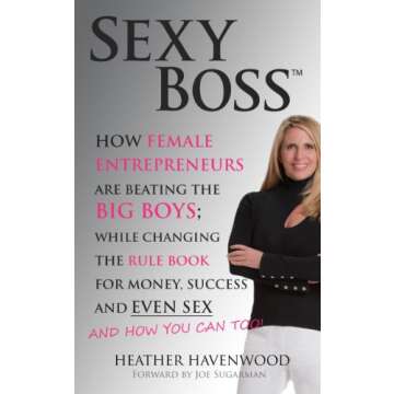Sexy Boss - How Female Entrepreneurs Are Changing the Rule Book for Money, Success and Even Sex, and...