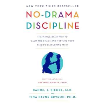 No-Drama Discipline: The Whole-Brain Way to Calm the Chaos and Nurture Your Child's Developing Mind