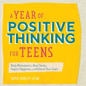 A Year of Positive Thinking for Teens: Daily Motivation to Beat Stress, Inspire Happiness, and Achie...