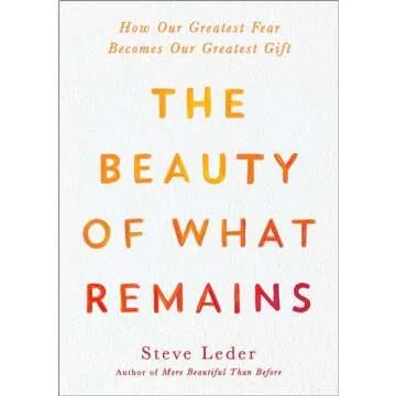 The Beauty of What Remains: How Our Greatest Fear Becomes Our Greatest Gift