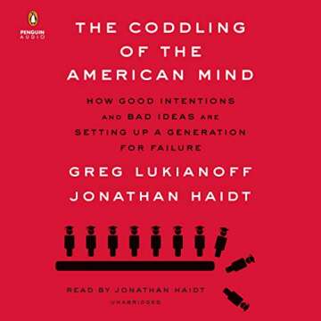 The Coddling of the American Mind: How Good Intentions and Bad Ideas Are Setting Up a Generation for...