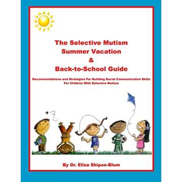 The Selective Mutism Summer Vacation & Back-To-School Guide: Recommendations & Strategies for Buildi...