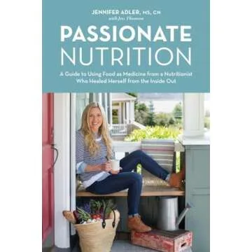 Passionate Nutrition: A Guide to Using Food as Medicine from a Nutritionist Who Healed Herself from ...