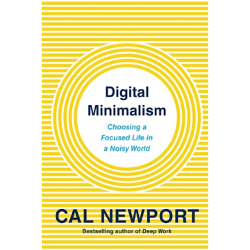 Digital Minimalism: Choosing a Focused Life in a Noisy World