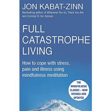Full Catastrophe Living: Your Guide to Mindfulness and Stress Management
