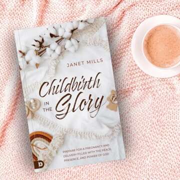 Childbirth in the Glory: Prepare for a Pregnancy and Delivery Filled with the Peace, Presence, and Power of God