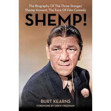 SHEMP!: The Biography of The Three Stooges’ Shemp Howard, The Face of Film Comedy