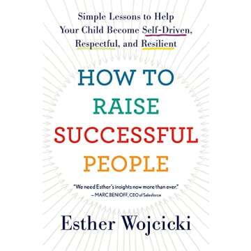 How To Raise Successful People: Simple Lessons to Help Your Child Become Self-Driven, Respectful, an...