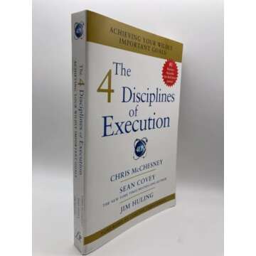 The 4 Disciplines of Execution: Achieving Your Wildly Important Goals for Success