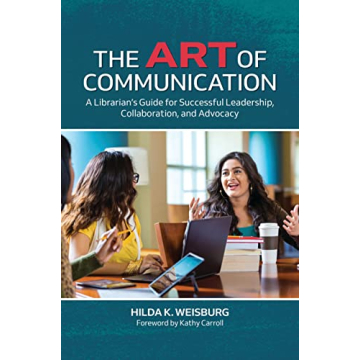 The Art of Communication: A Librarian's Guide for Successful Leadership, Collaboration, and Advocacy
