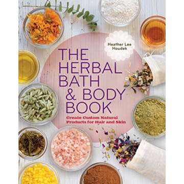 The Herbal Bath & Body Book: Create Custom Natural Products for Hair and Skin