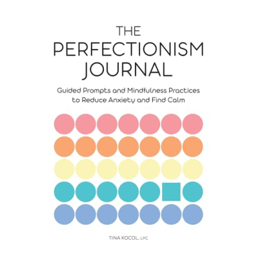 The Perfectionism Journal: Guided Prompts and Mindfulness Practices to Reduce Anxiety and Find Calm