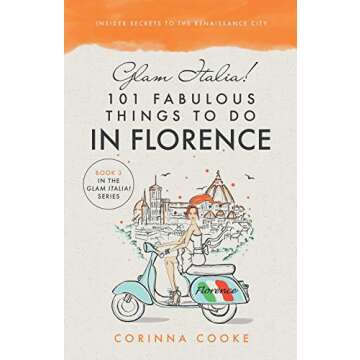 Glam Italia! 101 Fabulous Things To Do In Florence: Insider Secrets To The Renaissance City (Glam It...
