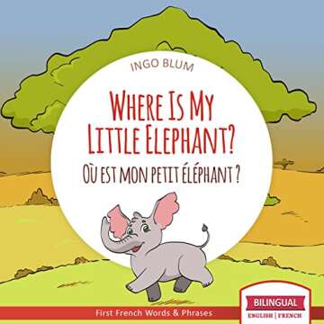 Where Is My Little Elephant? - Où est mon petit éléphant?: Bilingual English-French Picture Book for Children Ages 2-6 (Where Is.? - Où est.? 3)