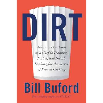 Dirt: Adventures in Lyon as a Chef in Training, Father, and Sleuth Looking for the Secret of French ...