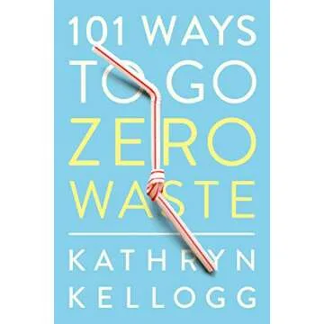 101 Ways to Go Zero Waste: A Comprehensive Guide to Sustainable Living