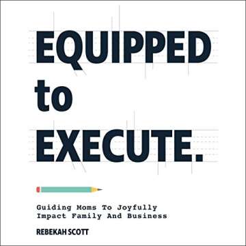 Equipped to Execute: Guiding Moms to Joyfully Impact Family and Business