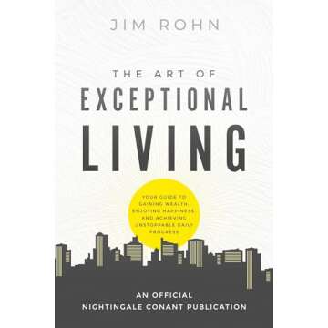 The Art of Exceptional Living: Your Guide to Gaining Wealth, Enjoying Happiness, and Achieving Unsto...