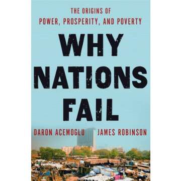 Why Nations Fail: The Origins of Power, Prosperity, and Poverty - Insightful Analysis on Economic Di...