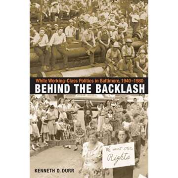 Behind the Backlash: White Working-Class Politics in Baltimore, 1940-1980
