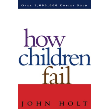 How Children Fail: Understanding Child Learning and Education