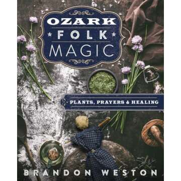 Ozark Folk Magic: Plants, Prayers & Healing - Unlock Nature's Wisdom and Healing