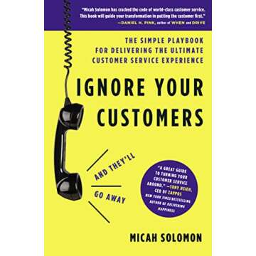 Ignore Your Customers (and They'll Go Away): The Simple Playbook for Delivering the Ultimate Custome...