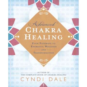 Advanced Chakra Healing: Four Pathways to Energetic Wellness and Transformation
