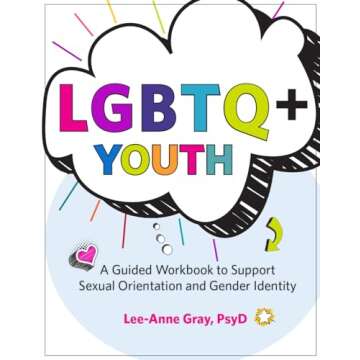 Empowerment Workbook for LGBTQ+ Youth: A Comprehensive Guide to Understanding Sexual Orientation and...