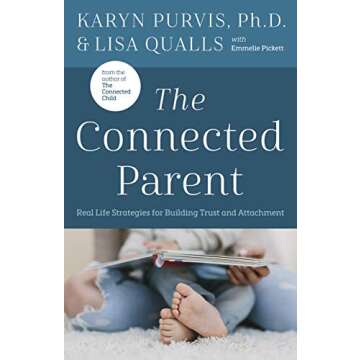 The Connected Parent: Real-Life Strategies for Building Trust and Attachment