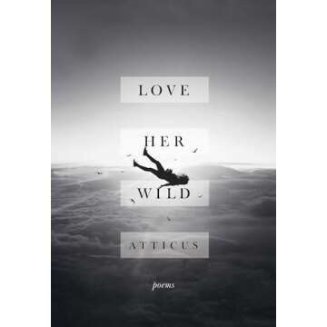 Love Her Wild: Poems by Atticus - A Heartfelt Collection