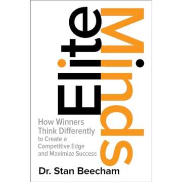 Elite Minds: How Winners Think Differently to Create a Competitive Edge and Maximize Success