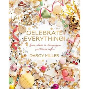 Celebrate Everything!: Fun Ideas to Bring Your Parties to Life